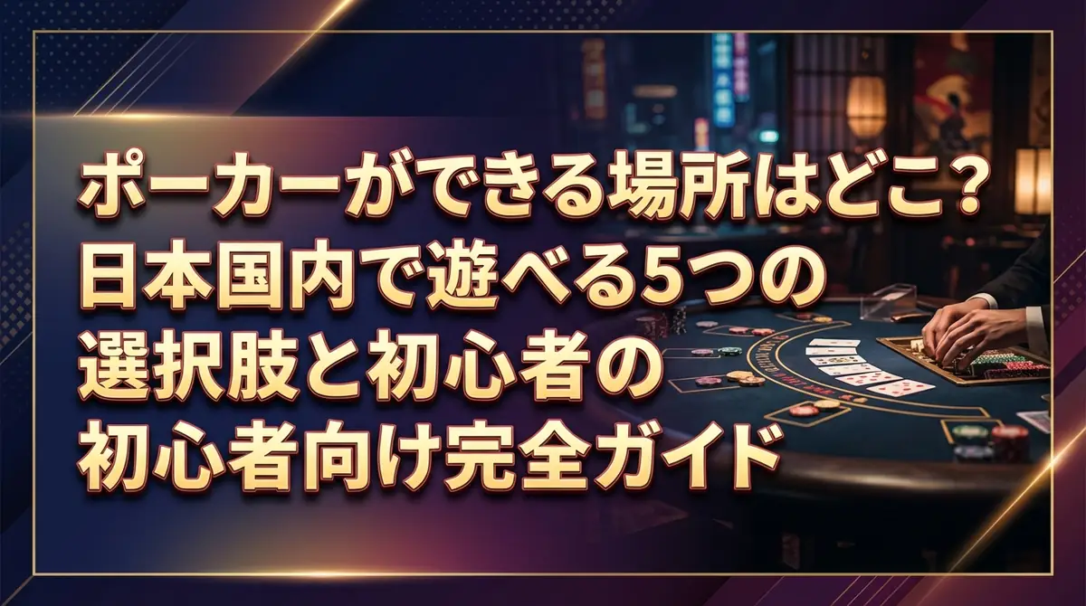 ポーカーができる場所はどこ?日本国内で遊べる5つの選択肢と初心者向け完全ガイド