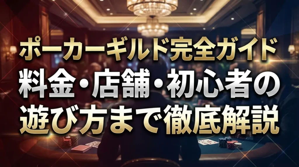ポーカーギルド完全ガイド｜料金・店舗・初心者の遊び方まで徹底解説