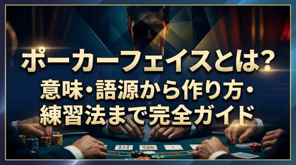 ポーカーフェイスとは？意味・語源から作り方・練習法まで完全ガイド
