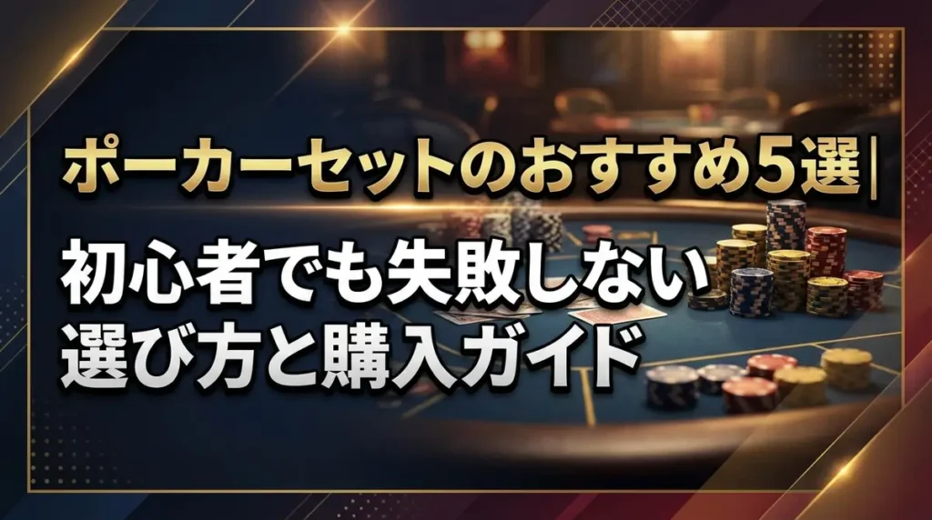 ポーカーセットのおすすめ5選｜初心者でも失敗しない選び方と購入ガイド