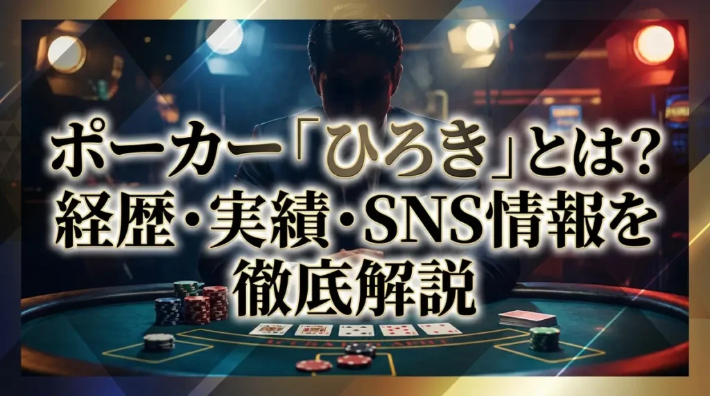 ポーカー「ひろき」とは？経歴・実績・SNS情報を徹底解説