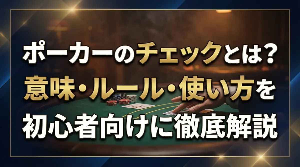 ポーカーのチェックとは？意味・ルール・使い方を初心者向けに徹底解説