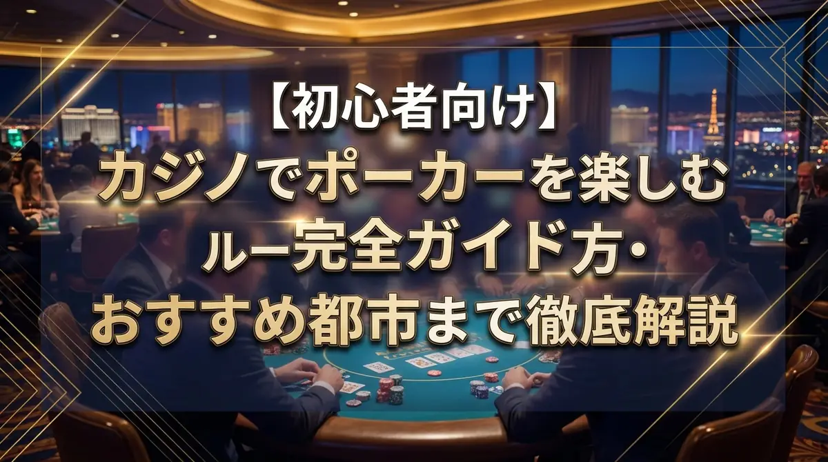 【初心者向け】カジノでポーカーを楽しむ完全ガイド｜ルール・遊び方・おすすめ都市まで徹底解説