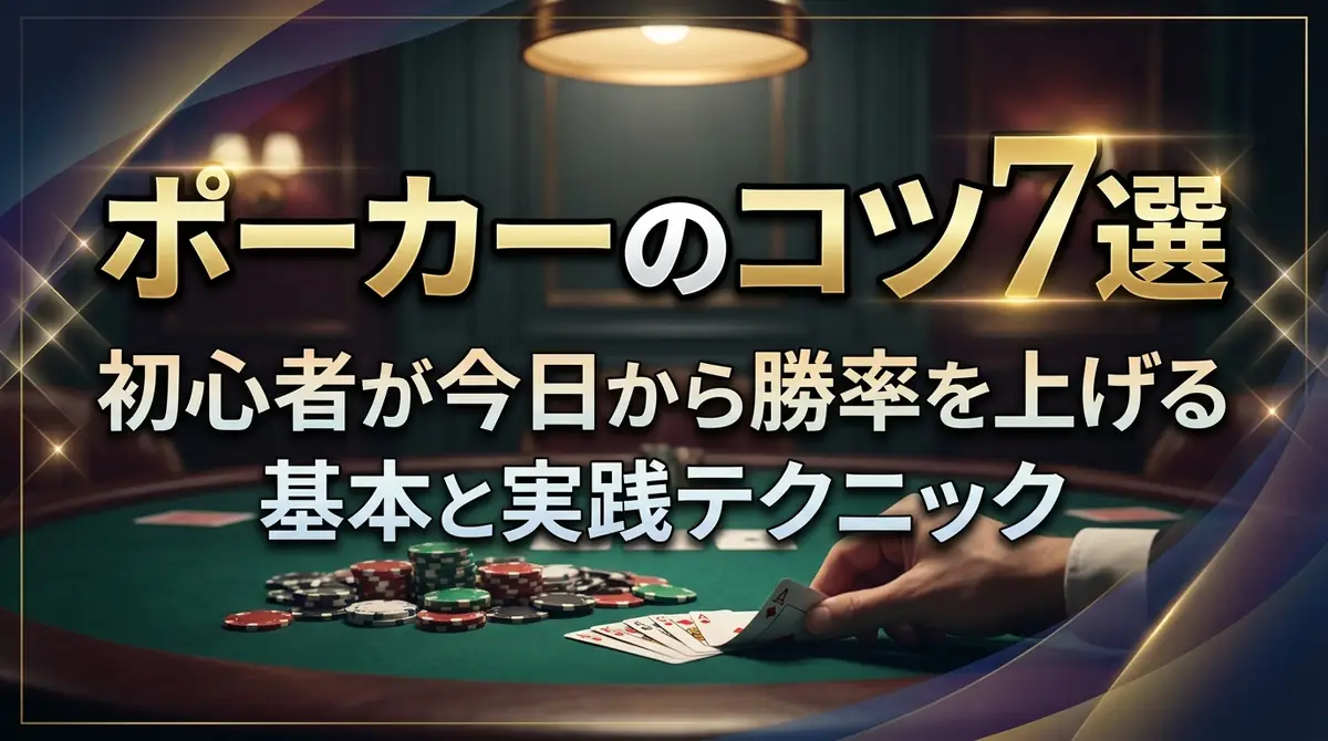 ポーカーのコツ7選|初心者が今日から勝率を上げる基本と実践テクニック