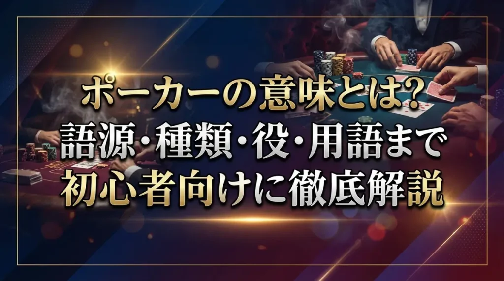 ポーカーの意味とは？語源・種類・役・用語まで初心者向けに徹底解説