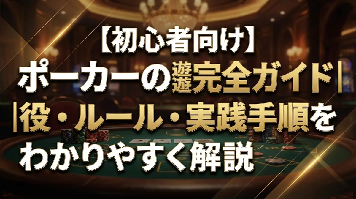 【初心者向け】ポーカーの遊び方完全ガイド｜役・ルール・実践手順をわかりやすく解説